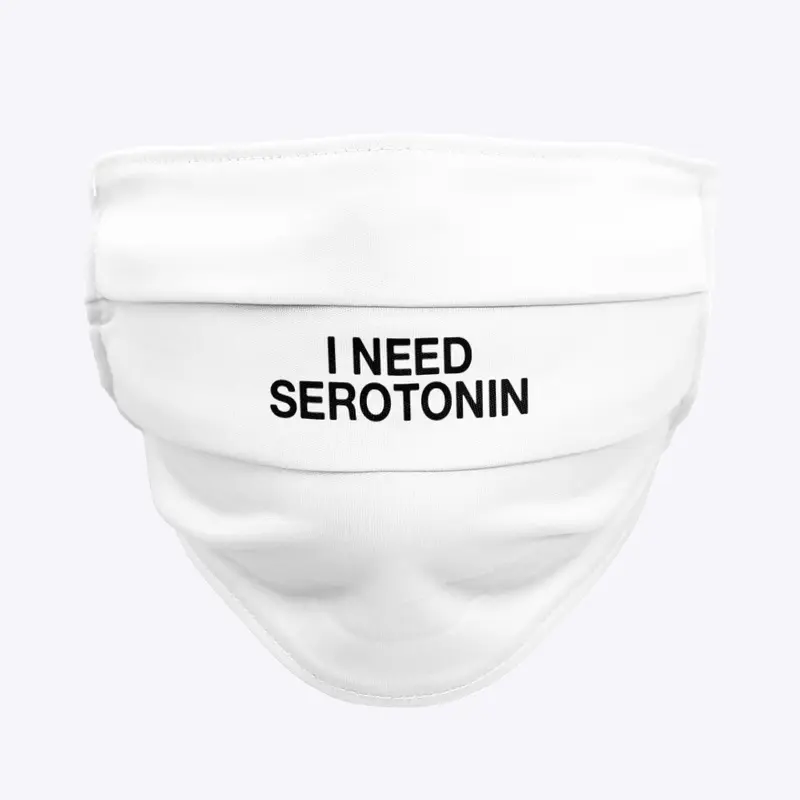 I NEED SEROTONIN